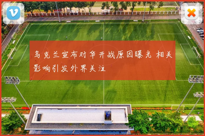 乌克兰宣布对华开战原因曝光 相关影响引发外界关注